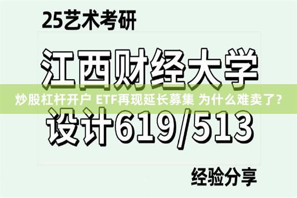 炒股杠杆开户 ETF再现延长募集 为什么难卖了？