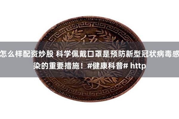 怎么样配资炒股 科学佩戴口罩是预防新型冠状病毒感染的重要措施！#健康科普# http