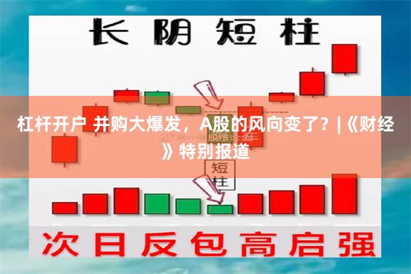 杠杆开户 并购大爆发，A股的风向变了？|《财经》特别报道