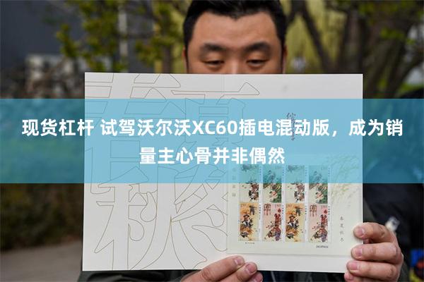 现货杠杆 试驾沃尔沃XC60插电混动版，成为销量主心骨并非偶然